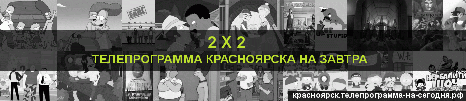 Телепрограмма на завтра канала 2 х 2, Красноярск
