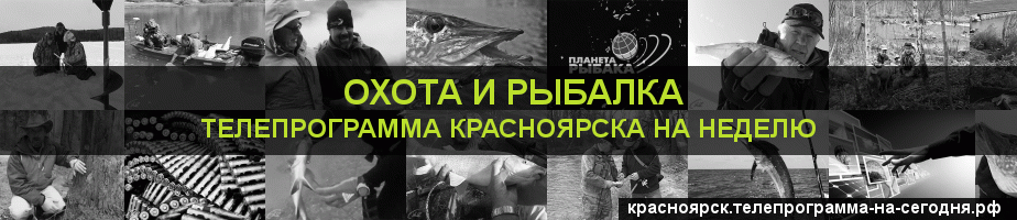 Телепрограмма на неделю канала Охота и Рыбалка, Красноярск