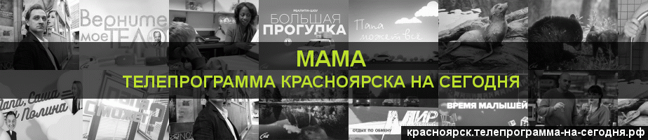 Телепрограмма на сегодня канала Мама, Красноярск