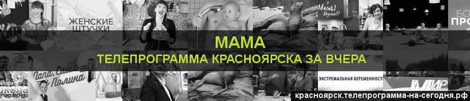 Телепрограмма за вчера канала Мама, Красноярск