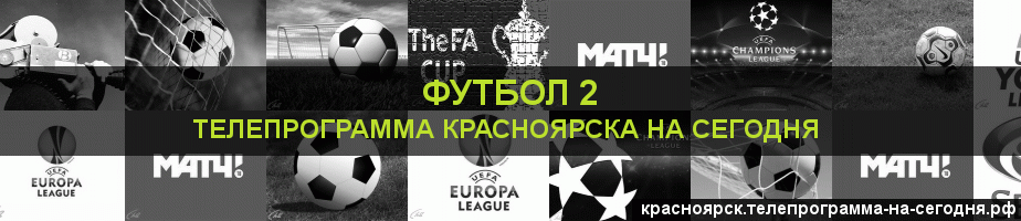 Телепрограмма на сегодня канала Футбол 2, Красноярск