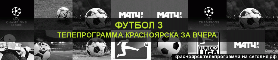 Телепрограмма за вчера канала Футбол 3, Красноярск